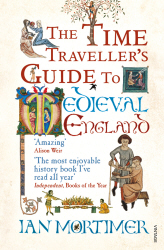 The Time Traveller's Guide to Medieval England by Ian Mortimer